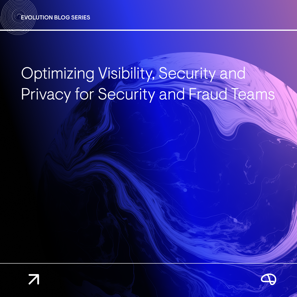 Optimizing Visibility, Security and Privacy for Security and Fraud Teams